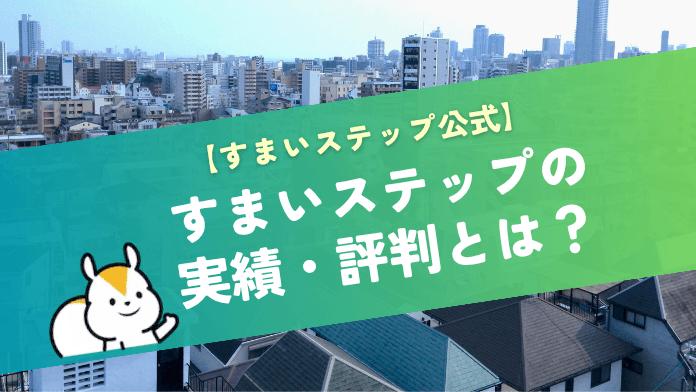 すまいステップの不動産一括査定とは?運営会社や実績、評判を詳しく解説