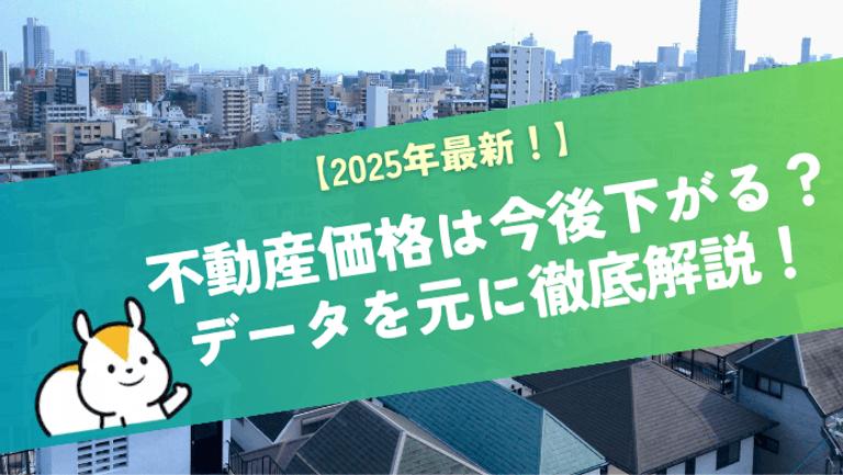 【2025年最新情報】不動産価格は今後下がる?データを元に徹底解説!