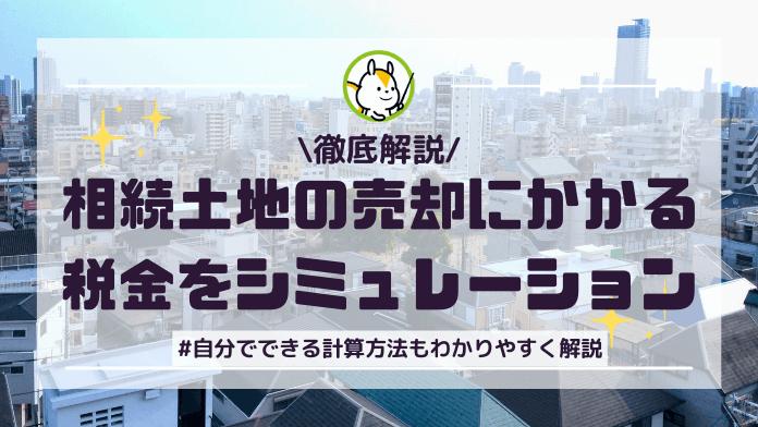 相続した土地を売却する際にかかる税金のシミュレーションや計算方法を解説