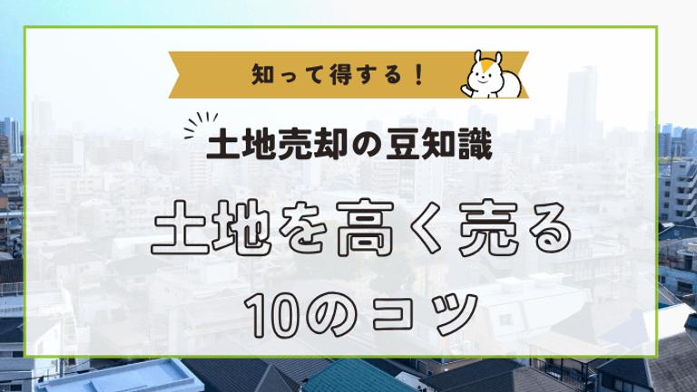 「土地を高く売るコツは?」プロが実践する10つの方法を伝授