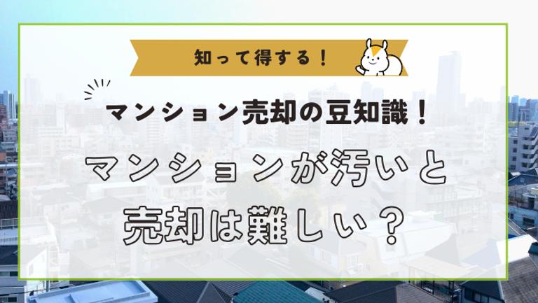 マンションは汚いと売却が難しい?スムーズに売却する方法や対策を解説!