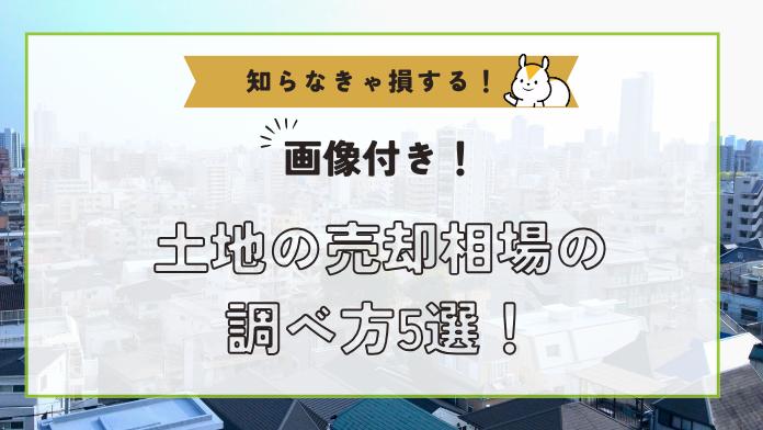 土地売却相場の調べ方【画像付き】初めてでもできる価格の見方