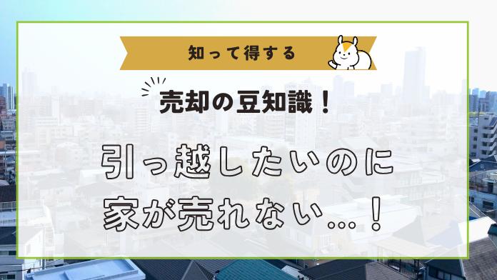 引っ越したいのに家が売れないときはどうする?原因と今すぐできる対策を解説