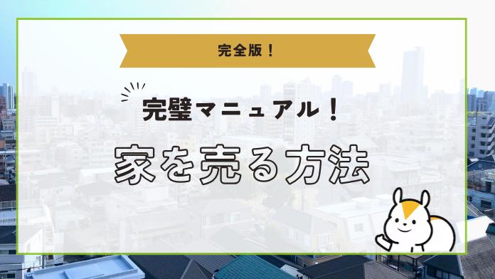 【完全版】家を売るには?手順や注意点、費用や事前準備のポイントを徹底解説!
