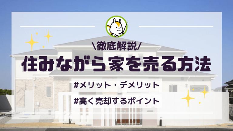 住みながら家を売る3つのデメリットは?住みながら売却するコツも解説!