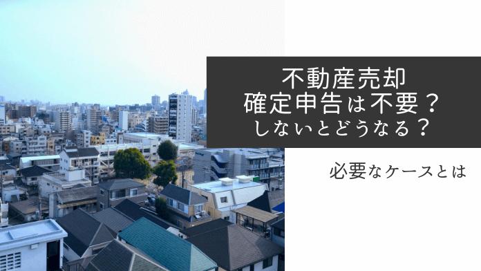 不動産売却後に確定申告が不要?見落としがちな注意点も解説!