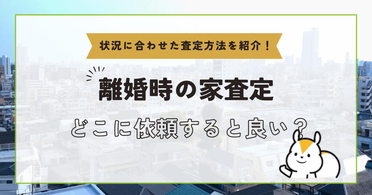 離婚時の家査定はどうする?おすすめの査定方法や注意点について解説